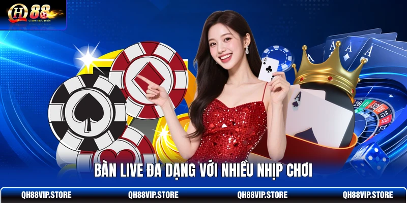 Bàn live đa dạng với nhiều nhịp chơi