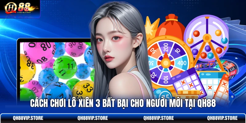Cách Chơi Lô Xiên 3 Bất Bại Cho Người Mới Tại QH88