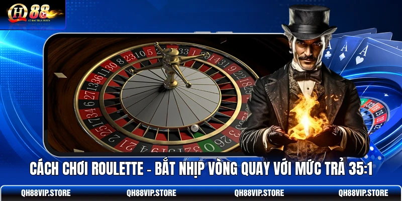 Cách Chơi Roulette - Bắt Nhịp Vòng Quay Với Mức Trả 35:1