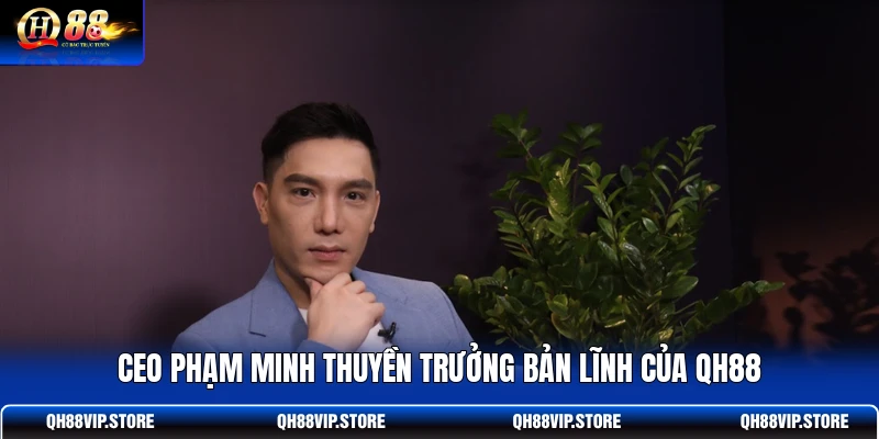 CEO Phạm Minh thuyền trưởng bản lĩnh của QH88 CEO Phạm Minh thuyền trưởng bản lĩnh của QH88