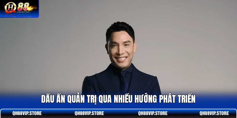 Dấu ấn quản trị qua nhiều hướng phát triển Dấu ấn quản trị qua nhiều hướng phát triển
