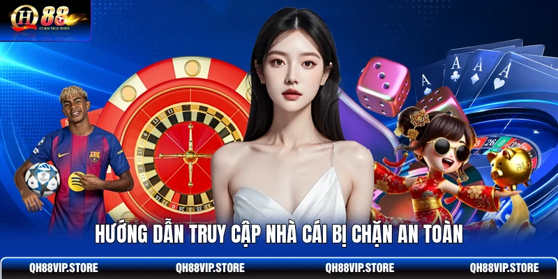 Hướng dẫn truy cập nhà cái bị chặn an toàn