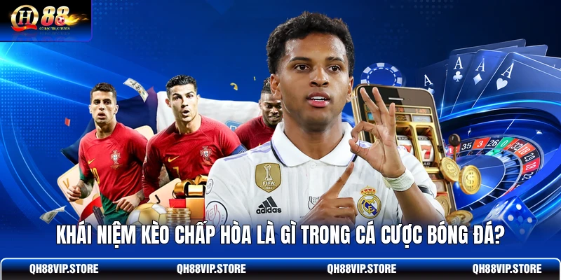 Khái niệm kèo chấp hòa là gì trong cá cược bóng đá?