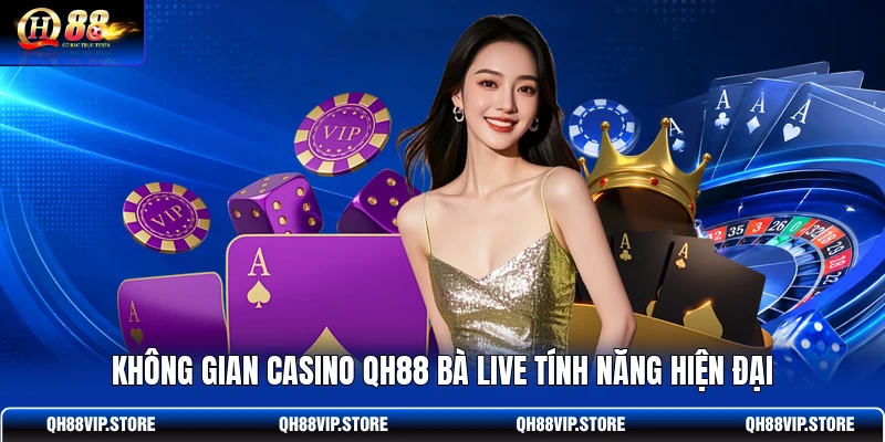 Không gian casino QH88 bà live tính năng hiện đại