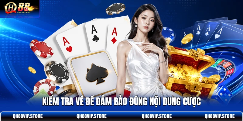 Kiểm tra vé để đảm bảo đúng nội dung cược Kiểm tra vé để đảm bảo đúng nội dung cược