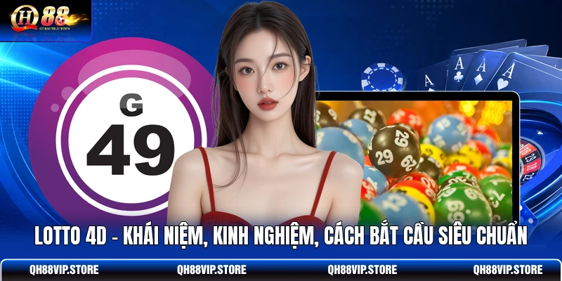 Lotto 4D - Khái Niệm, Kinh Nghiệm, Cách Bắt Cầu Siêu Chuẩn