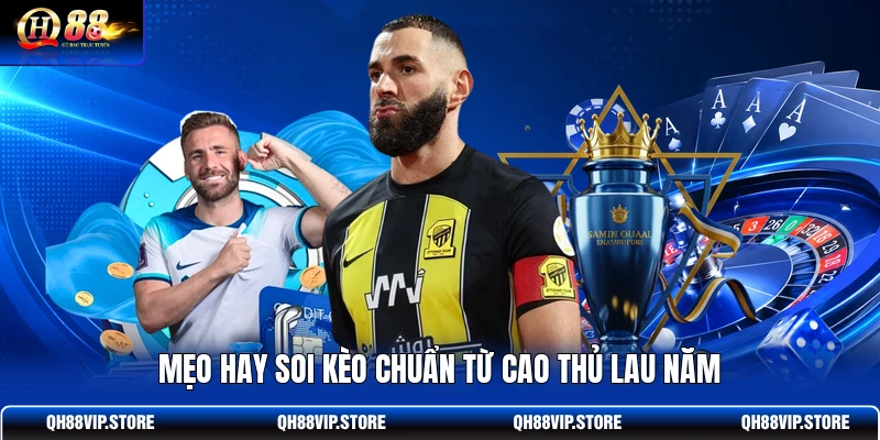 Mẹo hay soi kèo chuẩn từ cao thủ lau năm