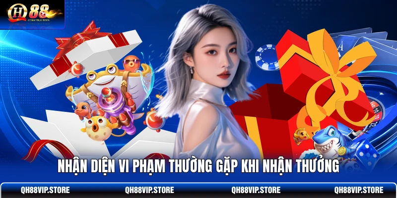 Nhận diện vi phạm thường gặp khi nhận thưởng