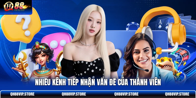 Nhiều kênh tiếp nhận vấn đề của thành viên Nhiều kênh tiếp nhận vấn đề của thành viên