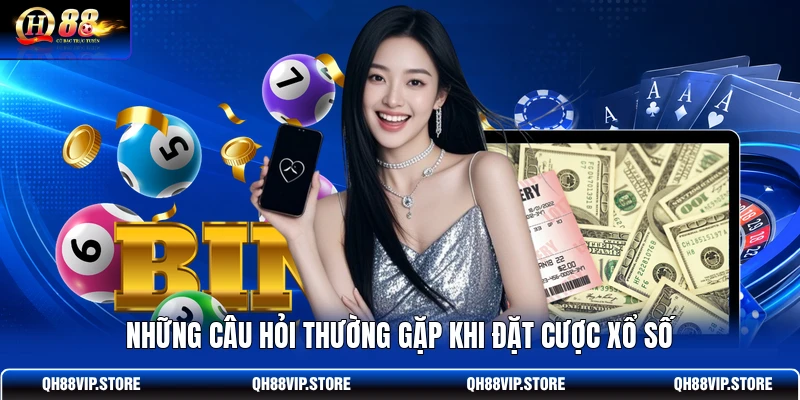 Những câu hỏi thường gặp khi đặt cược xổ số