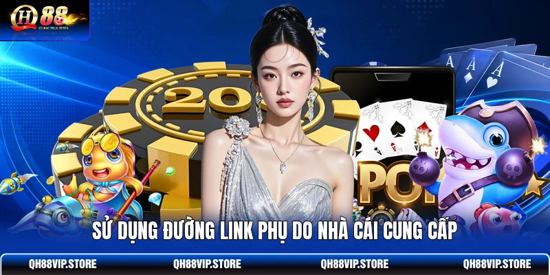 Sử dụng đường link phụ do nhà cái cung cấp