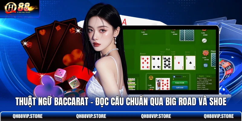 Thuật Ngữ Baccarat - Đọc Cầu Chuẩn Qua Big Road Và Shoe