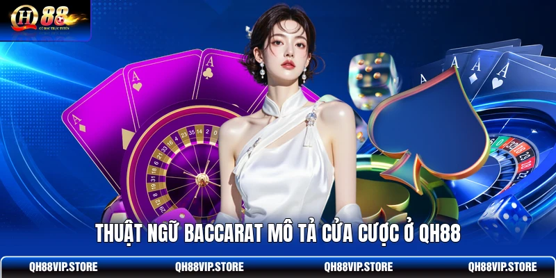Thuật ngữ Baccarat mô tả cửa cược ở QH88